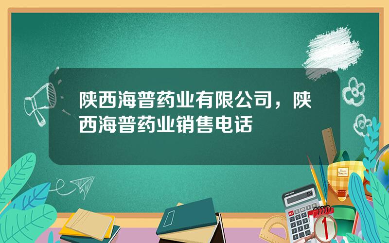 陕西海普药业有限公司，陕西海普药业销售电话