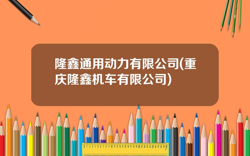 隆鑫通用动力有限公司(重庆隆鑫机车有限公司)
