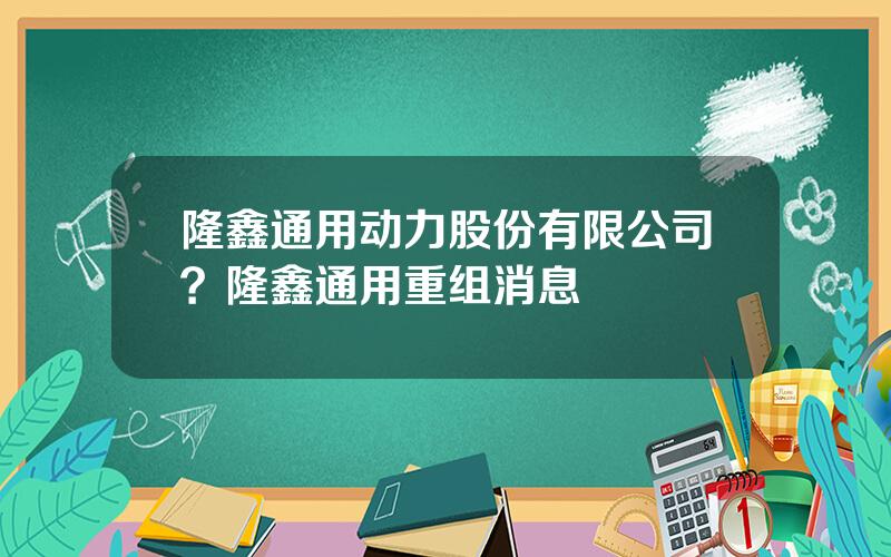 隆鑫通用动力股份有限公司？隆鑫通用重组消息