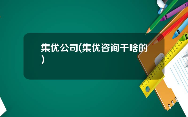 集优公司(集优咨询干啥的)