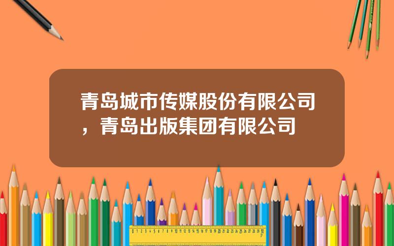 青岛城市传媒股份有限公司，青岛出版集团有限公司