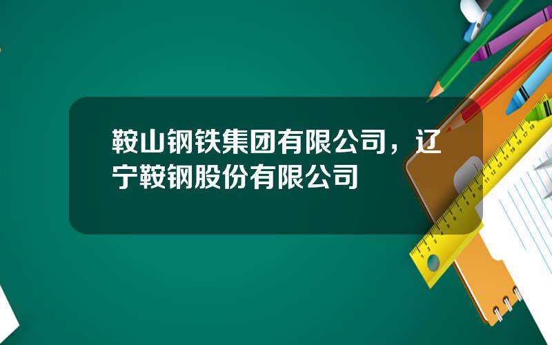 鞍山钢铁集团有限公司，辽宁鞍钢股份有限公司