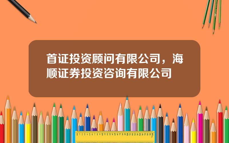 首证投资顾问有限公司，海顺证券投资咨询有限公司