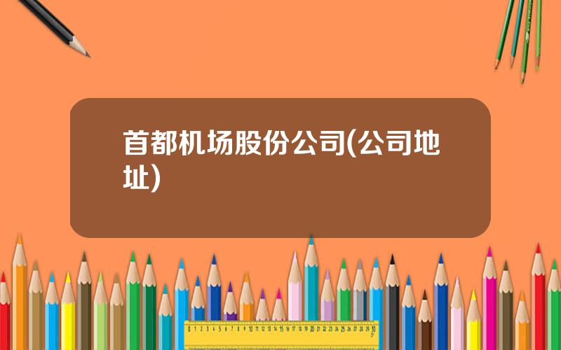 首都机场股份公司(公司地址)