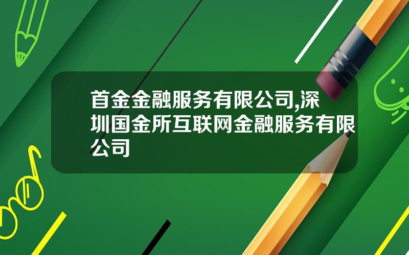 首金金融服务有限公司,深圳国金所互联网金融服务有限公司