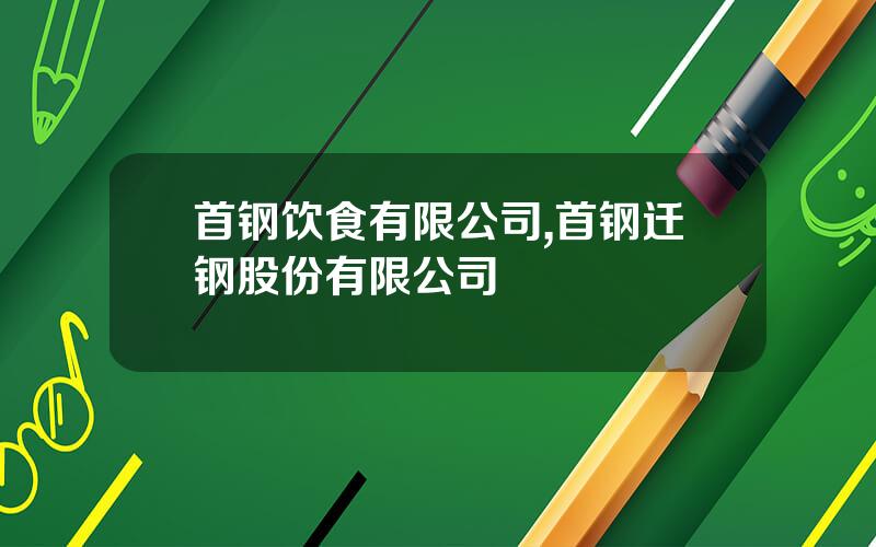 首钢饮食有限公司,首钢迁钢股份有限公司