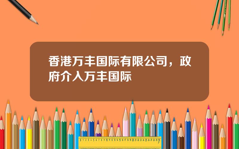 香港万丰国际有限公司，政府介入万丰国际