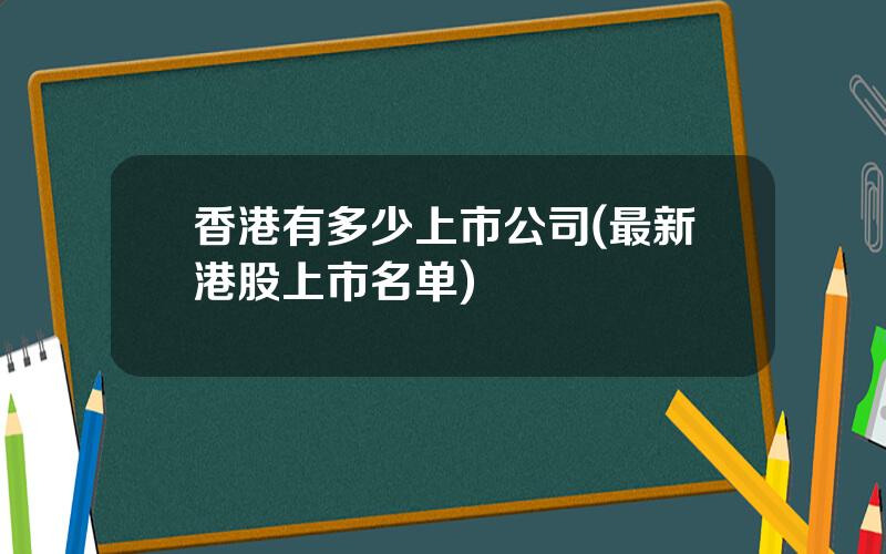 香港有多少上市公司(最新港股上市名单)