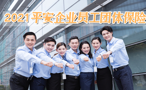 2021平安企业员工团体保险有哪些？多少钱？保险责任