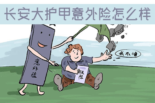 30元一年!长安大护甲意外险怎么样?靠谱吗?优缺点有哪些_1