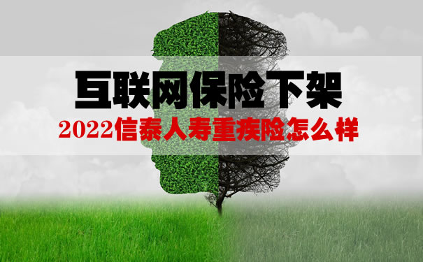 互联网保险下架！2022信泰人寿重疾险怎么样？还能买吗？_1