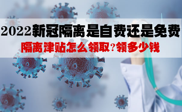 2022新冠隔离是自费还是免费?隔离津贴怎么领取?领多少钱_1