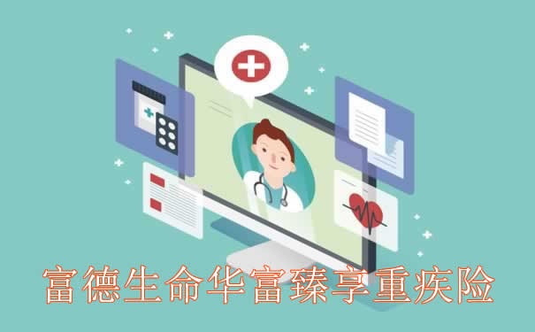 富德生命华富臻享重疾险怎么样？靠谱吗？值得买吗？