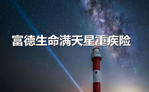 富德生命满天星重疾险最高可赔200%-靠谱吗-有哪些优点值得买-_1